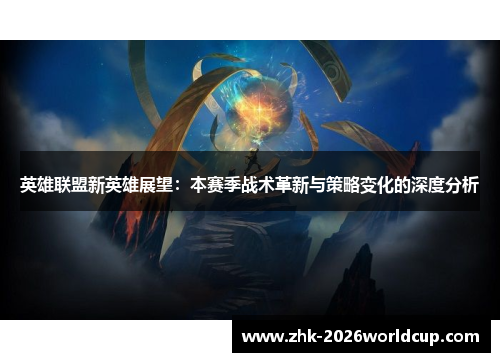英雄联盟新英雄展望：本赛季战术革新与策略变化的深度分析