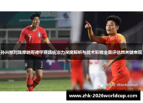 孙兴慜对阵摩纳哥德甲赛场统治力深度解析与战术影响全面评估其关键表现 孙兴慜对阵摩纳哥德甲赛场统治力深度解析与战术影响全面评估其关键表现