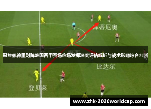 聚焦佩德里对阵韩国西甲赛场临场发挥深度评估解析与战术影响综合判断 聚焦佩德里对阵韩国西甲赛场临场发挥深度评估解析与战术影响综合判断