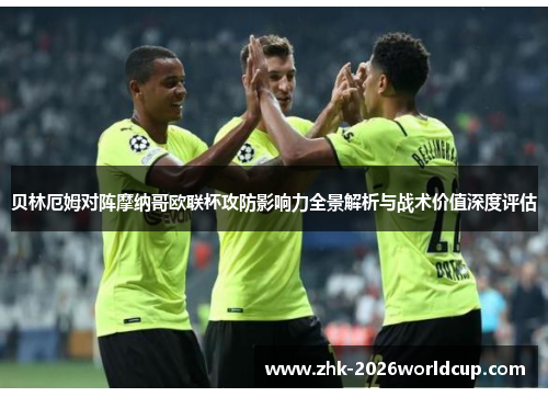 贝林厄姆对阵摩纳哥欧联杯攻防影响力全景解析与战术价值深度评估 贝林厄姆对阵摩纳哥欧联杯攻防影响力全景解析与战术价值深度评估