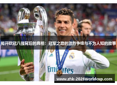 揭开欧冠八强背后的真相:冠军之路的激烈争锋与不为人知的故事 揭开欧冠八强背后的真相:冠军之路的激烈争锋与不为人知的故事