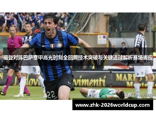 福登对阵巴萨意甲高光时刻全回顾技术突破与关键进球解析赛场表现