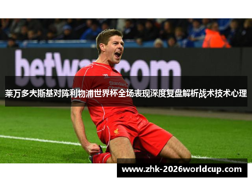莱万多夫斯基对阵利物浦世界杯全场表现深度复盘解析战术技术心理 莱万多夫斯基对阵利物浦世界杯全场表现深度复盘解析战术技术心理