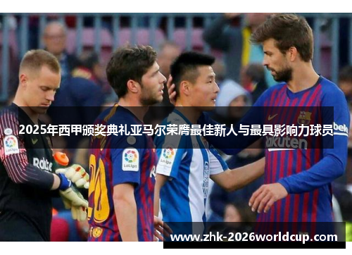 2025年西甲颁奖典礼亚马尔荣膺最佳新人与最具影响力球员