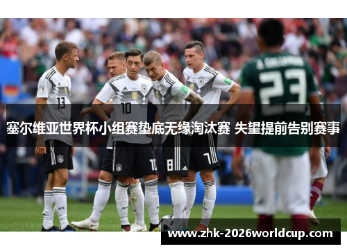 塞尔维亚世界杯小组赛垫底无缘淘汰赛 失望提前告别赛事