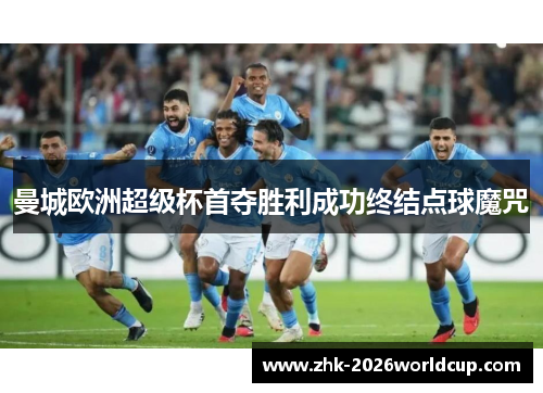 曼城欧洲超级杯首夺胜利成功终结点球魔咒 曼城欧洲超级杯首夺胜利成功终结点球魔咒