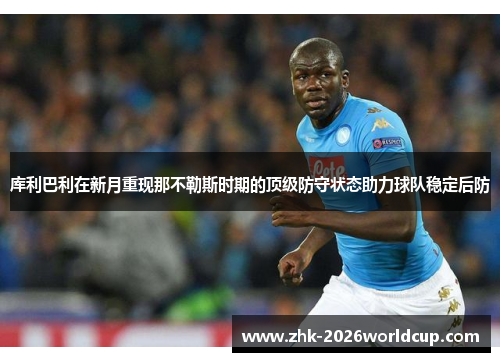 库利巴利在新月重现那不勒斯时期的顶级防守状态助力球队稳定后防
